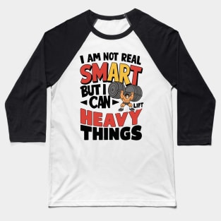 I Am Not Real Smart But I Can Lift Heavy Things Baseball T-Shirt